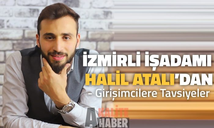 İzmirli İşadamı Halil Atalı’dan Girişimcilere Tavsiyeler