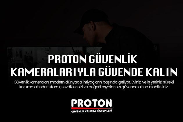 Proton Güvenlik Kamera Sistemleri ile Güvenliğinizi Üst Düzeyde Sağlayın